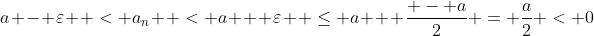 a - \varepsilon  < a_n  < a + \varepsilon  \le a + \frac{{ - a}}{2} = \frac{a}{2} < 0