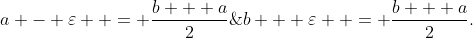 a - \varepsilon  = \frac{{b + a}}{2}\;\& \;b + \varepsilon  = \frac{{b + a}}{2}.