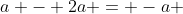a - 2a = -a 