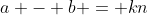 a - b = kn