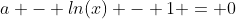 a - ln(x) - 1 = 0