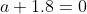 a+1.8=0