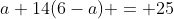 a+14(6-a) = 25