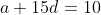 a+15d=10