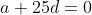 a+25d=0
