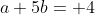 a+5b= 4