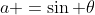 a =\sin \theta