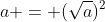 a = (\sqrt{a})^2