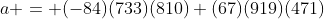 a = (-84)(733)(810)+(67)(919)(471)
