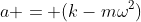 a = (k-m\omega^2)