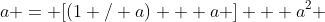 a = [(1 / a) + a ] + a^2 