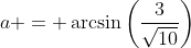 a = \arcsin\left(\frac{3}{\sqrt{10}}\right)