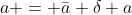 a = \bar{a}+\delta a