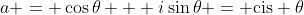 a = \cos\theta + i\sin\theta = \text{cis} \theta