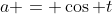 a = \cos t