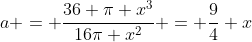 a = \dfrac{36 \pi x^3}{16\pi x^2} = \dfrac94 x