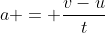 a = \dfrac{v-u}{t}