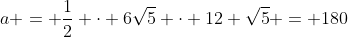 a = \dfrac12 \cdot 6\sqrt{5} \cdot 12 \sqrt{5} = 180