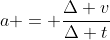 a = \frac{\Delta v}{\Delta t}