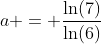 a = \frac{\ln(7)}{\ln(6)}