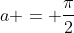 a = \frac{\pi}{2}