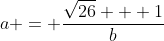 a = \frac{\sqrt{26} + 1}{b}