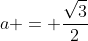 a = \frac{\sqrt{3}}{2}