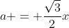 a = \frac{\sqrt{3}}{2}x
