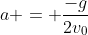 a = \frac{-g}{2v_0~cos(\theta)}