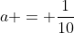 a = \frac{1}{10}