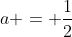 a = \frac{1}{2}