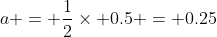 a = \frac{1}{2}\times 0.5 = 0.25
