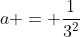 a = \frac{1}{3^2}
