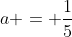 a = \frac{1}{5}