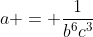 a = \frac{1}{b^6c^3}