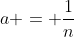 a = \frac{1}{n}