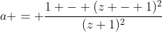 a = \frac{1 - (z - 1)^2}{(z+1)^2}