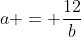 a = \frac{12}{b}