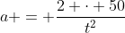 a = \frac{2 \cdot 50}{t^2}
