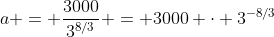 a = \frac{3000}{3^{8/3}} = 3000 \cdot 3^{-8/3}