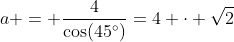 a = \frac{4}{\cos(45^\circ)}=4 \cdot \sqrt{2}
