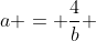 a = \frac{4}{b} 