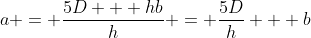 a = \frac{5D + hb}{h} = \frac{5D}{h} + b
