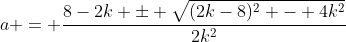a = \frac{8-2k \pm \sqrt{(2k-8)^2 - 4k^2}}{2k^2}