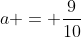a = \frac{9}{10}