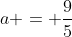 a = \frac{9}{5}