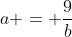 a = \frac{9}{b}