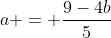 a = \frac{9-4b}{5}