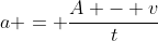 a = \frac{A - v}{t}