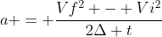 a = \frac{Vf^2 - Vi^2}{2\Delta t}